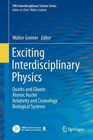 Exciting Interdisciplinary Physics: Quarks and Gluons / Atomic Nuclei / Relativity and Cosmology / Biological Systems