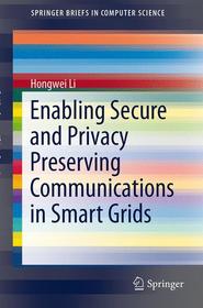 Enabling Secure and Privacy Preserving Communications in Smart Grids