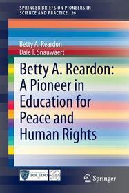Betty A. Reardon: A Pioneer in Education for Peace and Human Rights: A Pioneer in Education for Peace and Human Rights