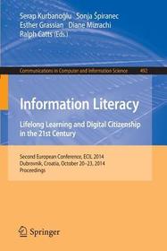 Information Literacy: Lifelong Learning and Digital Citizenship in the 21st Century: Second European Conference, ECIL 2014, Dubrovnik, Croatia, October 20-23, 2014. Proceedings