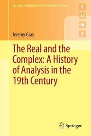 The Real and the Complex: A History of Analysis in the 19th Century The Real and the Complex: A History of Analysis in the 19th Century