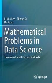 Mathematical Problems in Data Science: Theoretical and Practical Methods Mathematical Problems in Data Science: Theoretical and Practical Methods