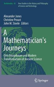 A Mathematician's Journeys: Otto Neugebauer and Modern Transformations of Ancient Science A Mathematician's Journeys: Otto Neugebauer and Modern Transformations of Ancient Science