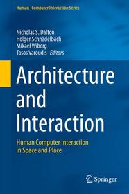 Architecture and Interaction: Human Computer Interaction in Space and Place Architecture and Interaction: Human Computer Interaction in Space and Place