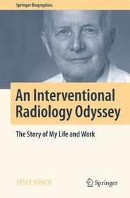 An Interventional Radiology Odyssey: The Story of My Life and Work An Interventional Radiology Odyssey: The Story of My Life and Work