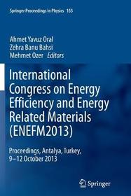 International Congress on Energy Efficiency and Energy Related Materials (ENEFM2013): Proceedings, Antalya, Turkey, 9-12 October 2013
