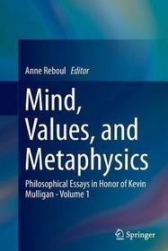 Mind, Values, and Metaphysics: Philosophical Essays in Honor of Kevin Mulligan - Volume 1