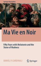 Ma Vie en Noir: Fifty Years with Melatonin and the Stone of Madness Ma Vie en Noir: Fifty Years with Melatonin and the Stone of Madness