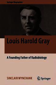 Louis Harold Gray: A Founding Father of Radiobiology Louis Harold Gray: A Founding Father of Radiobiology