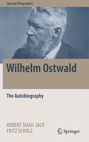 Wilhelm Ostwald: The Autobiography Wilhelm Ostwald: The Autobiography