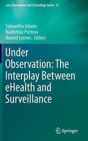 Under Observation: The Interplay Between eHealth and Surveillance: The Interplay Between eHealth and Surveillance Under Observation: The Interplay Between eHealth and Surveillance: The Interplay Between eHealth and Surveillance