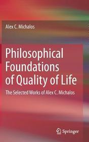 Philosophical Foundations of Quality of Life: The Selected Works of Alex C. Michalos
