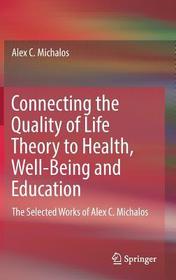 Connecting the Quality of Life Theory to Health, Well-being and Education: The Selected Works of Alex C. Michalos