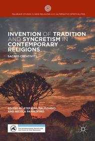 Invention of Tradition and Syncretism in Contemporary Religions: Sacred Creativity Invention of Tradition and Syncretism in Contemporary Religions: Sacred Creativity