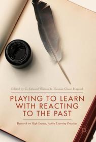 Playing to Learn with Reacting to the Past: Research on High Impact, Active Learning Practices Playing to Learn with Reacting to the Past: Research on High Impact, Active Learning Practices