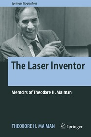 The Laser Inventor: Memoirs of Theodore H. Maiman The Laser Inventor: Memoirs of Theodore H. Maiman