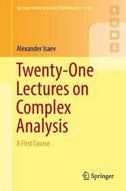 Twenty-One Lectures on Complex Analysis: A First Course Twenty-One Lectures on Complex Analysis: A First Course