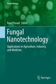 Fungal Nanotechnology: Applications in Agriculture, Industry, and Medicine Fungal Nanotechnology: Applications in Agriculture, Industry, and Medicine