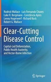 Clear-Cutting Disease Control: Capital-Led Deforestation, Public Health Austerity, and Vector-Borne Infection