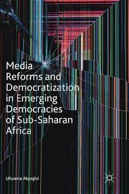 Media Reforms and Democratization in Emerging Democracies of Sub-Saharan Africa Media Reforms and Democratization in Emerging Democracies of Sub-Saharan Africa