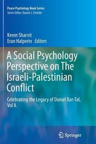 A Social Psychology Perspective on The Israeli-Palestinian Conflict: Celebrating the Legacy of Daniel Bar-Tal, Vol II.