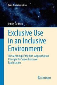 Exclusive Use in an Inclusive Environment: The Meaning of the Non-Appropriation Principle for Space Resource Exploitation