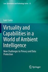 Virtuality and Capabilities in a World of Ambient Intelligence: New Challenges to Privacy and Data Protection Virtuality and Capabilities in a World of Ambient Intelligence: New Challenges to Privacy and Data Protection
