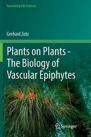 Plants on Plants ? The Biology of Vascular Epiphytes Plants on Plants ? The Biology of Vascular Epiphytes