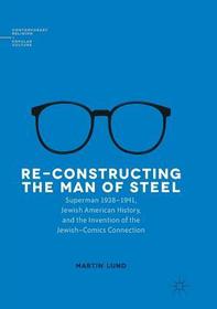 Re-Constructing the Man of Steel: Superman 1938–1941, Jewish American History, and the Invention of the Jewish–Comics Connection