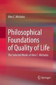 Philosophical Foundations of Quality of Life: The Selected Works of Alex C. Michalos