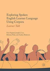 Exploring Spoken English Learner Language Using Corpora: Learner Talk Exploring Spoken English Learner Language Using Corpora: Learner Talk