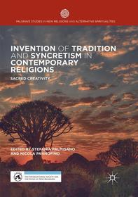 Invention of Tradition and Syncretism in Contemporary Religions: Sacred Creativity Invention of Tradition and Syncretism in Contemporary Religions: Sacred Creativity