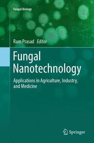 Fungal Nanotechnology: Applications in Agriculture, Industry, and Medicine Fungal Nanotechnology: Applications in Agriculture, Industry, and Medicine