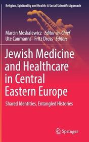Jewish Medicine and Healthcare in Central Eastern Europe: Shared Identities, Entangled Histories