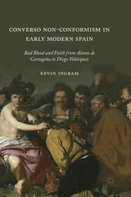 Converso Non-Conformism in Early Modern Spain: Bad Blood and Faith from Alonso de Cartagena to Diego Velázquez