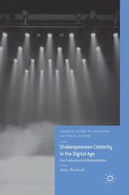 Shakespearean Celebrity in the Digital Age: Fan Cultures and Remediation