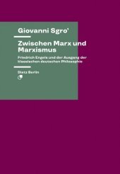 Zwischen Marx und Marxismus: Friedrich Engels und der Ausgang der klassischen deutschen Philosophie Zwischen Marx und Marxismus: Friedrich Engels und der Ausgang der klassischen deutschen Philosophie