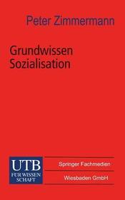 Grundwissen Sozialisation: Einführung zur Sozialisation im Kindes- und Jugendalter Grundwissen Sozialisation: Einführung zur Sozialisation im Kindes- und Jugendalter