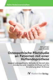 Osteopathische Pilotstudie an Patienten mit einer Hüftendoprothese: Viszeral-osteopathische Befunde im Bereich des Dickdarms und mögliche Einflüsse auf die Entstehung einer Arthrose