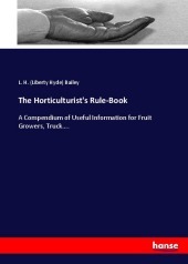 The Horticulturist's Rule-Book: A Compendium of Useful Information for Fruit Growers, Truck....