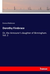 Dorothy Firebrace: Or, the Armourer's daughter of Birmingham. Vol. 2