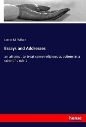 Essays and Addresses: an attempt to treat some religious questions in a scientific spirit