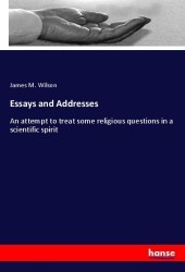 Essays and Addresses: An attempt to treat some religious questions in a scientific spirit