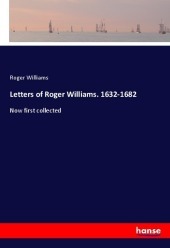 Letters of Roger Williams. 1632-1682: Now first collected