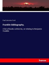 Franklin bibliography.: A list of books written by, or relating to Benjamin Franklin