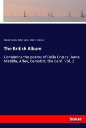 The British Album: Containing the poems of Della Crusca, Anna Matilda, Arley, Benedict, the Bard. Vol. 2