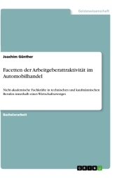 Facetten der Arbeitgeberattraktivität im Automobilhandel: Nicht-akademische Fachkräfte in technischen und kaufmännischen Berufen innerhalb eines Wirtschaftszweiges