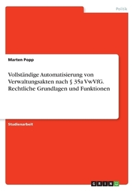 Vollständige Automatisierung von Verwaltungsakten nach    35a VwVfG. Rechtliche Grundlagen und Funktionen