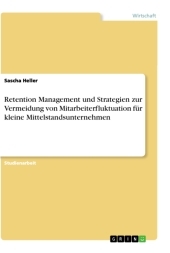 Retention Management und Strategien zur Vermeidung von Mitarbeiterfluktuation für kleine Mittelstandsunternehmen