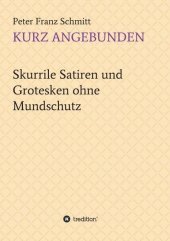 Kurz angebunden: Skurrile Satiren und Grotesken ohne Mundschutz Kurz angebunden: Skurrile Satiren und Grotesken ohne Mundschutz